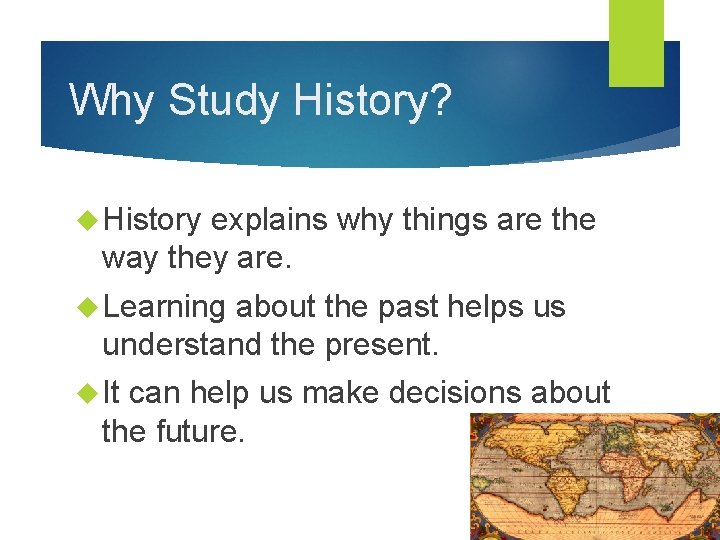 Why Study History? History explains why things are the way they are. Learning about