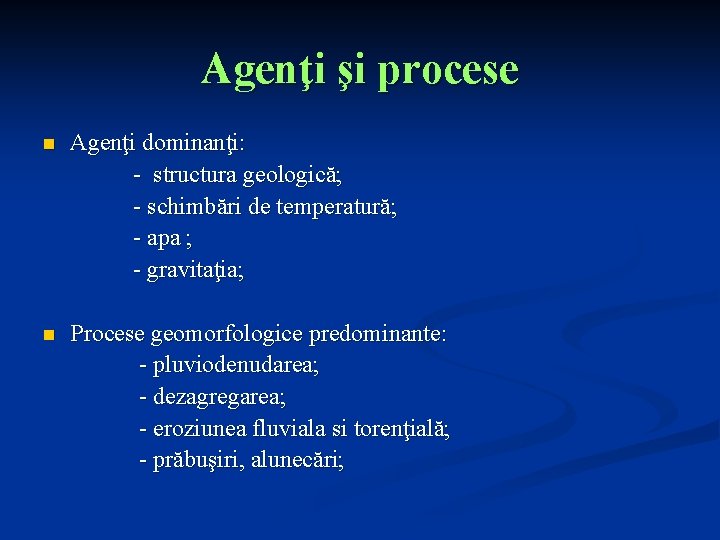 Agenţi şi procese n Agenţi dominanţi: - structura geologică; - schimbări de temperatură; -