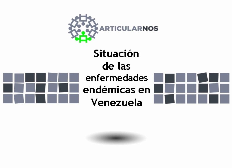 Situación de las enfermedades endémicas en Venezuela 