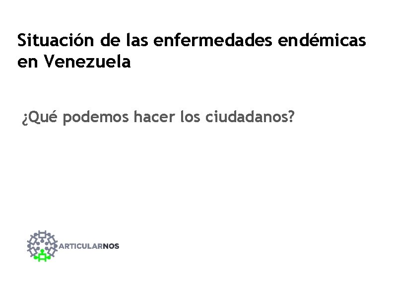 Situación de las enfermedades endémicas en Venezuela ¿Qué podemos hacer los ciudadanos? 