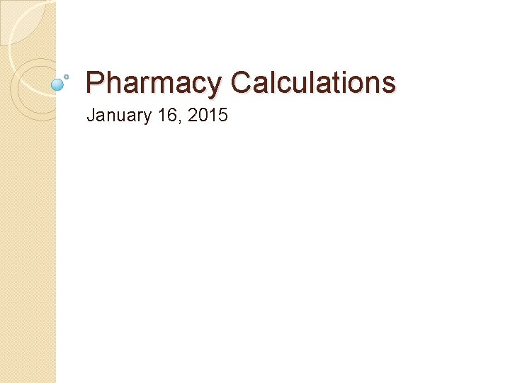 Pharmacy Calculations January 16, 2015 