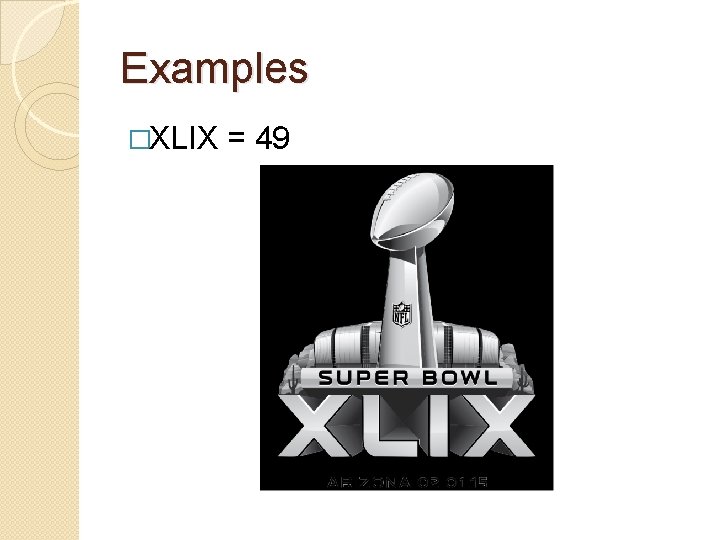 Examples �XLIX = 49 