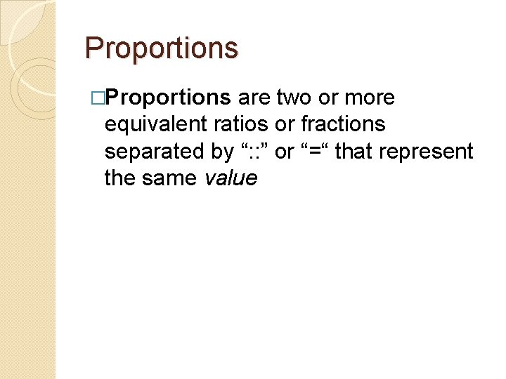 Proportions �Proportions are two or more equivalent ratios or fractions separated by “: :