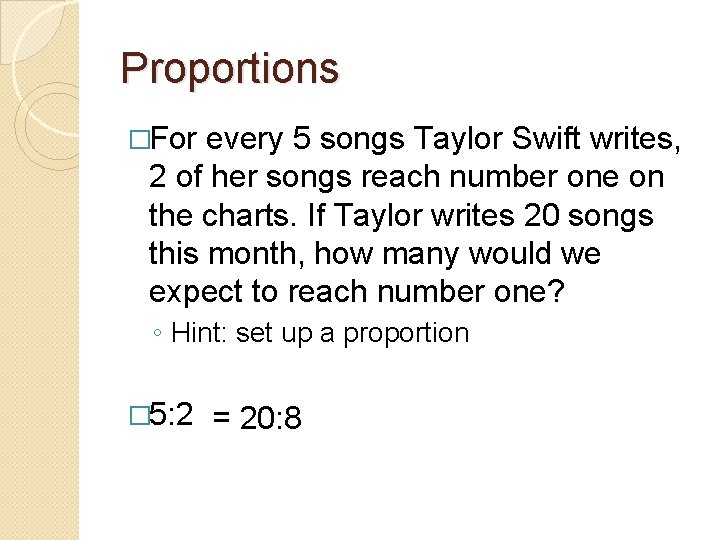 Proportions �For every 5 songs Taylor Swift writes, 2 of her songs reach number