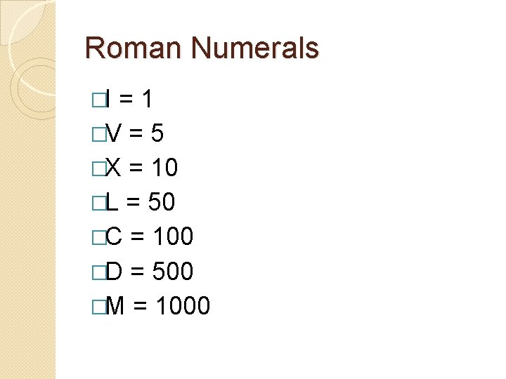 Roman Numerals �I =1 �V = 5 �X = 10 �L = 50 �C