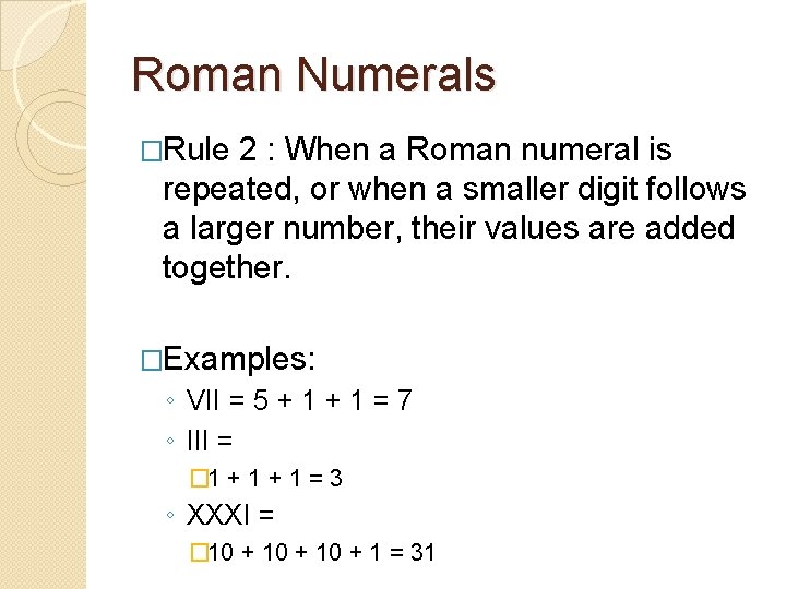 Roman Numerals �Rule 2 : When a Roman numeral is repeated, or when a