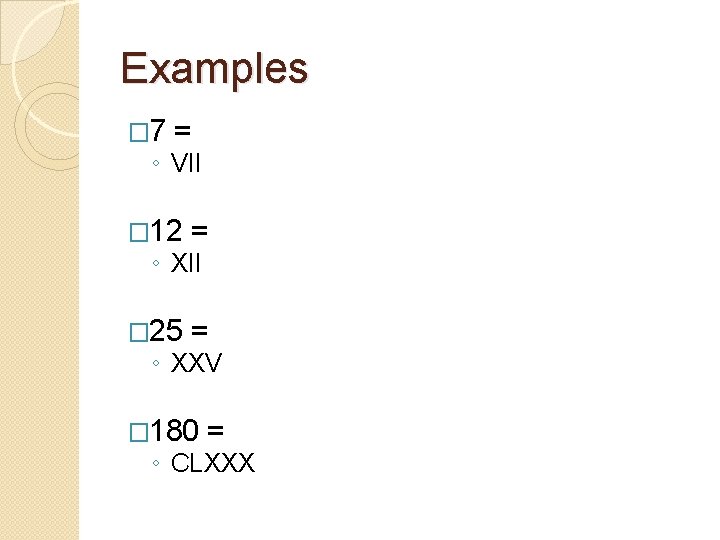 Examples � 7 = ◦ VII � 12 = � 25 = ◦ XII