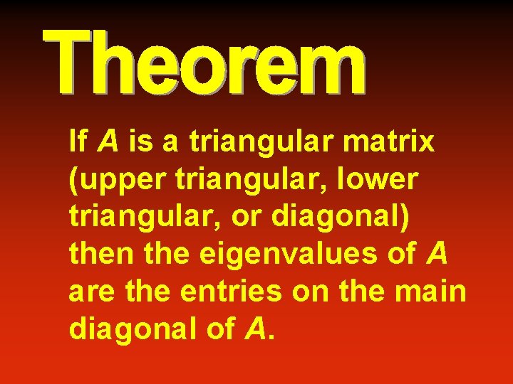 If A is a triangular matrix (upper triangular, lower triangular, or diagonal) then the