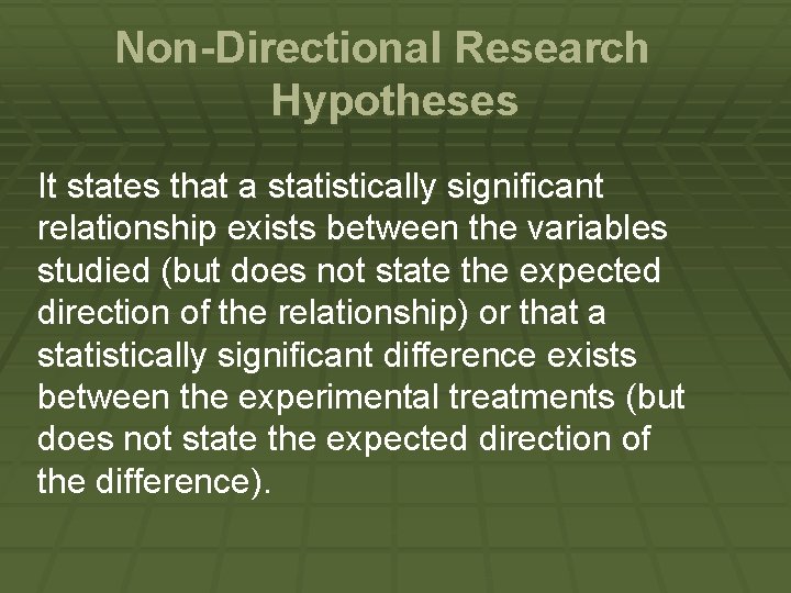 Non-Directional Research Hypotheses It states that a statistically significant relationship exists between the variables