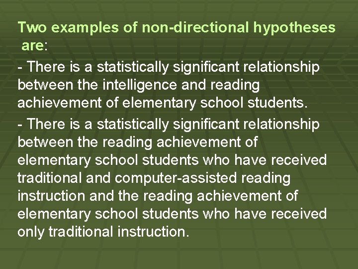 Two examples of non-directional hypotheses are: - There is a statistically significant relationship between