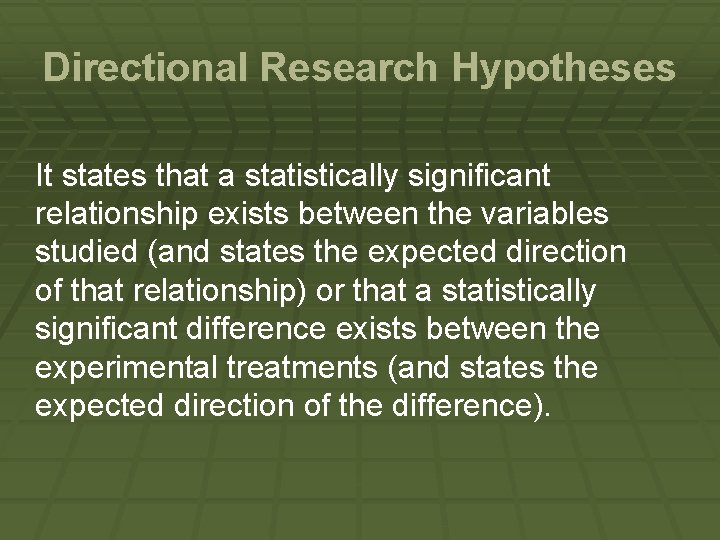 Directional Research Hypotheses It states that a statistically significant relationship exists between the variables