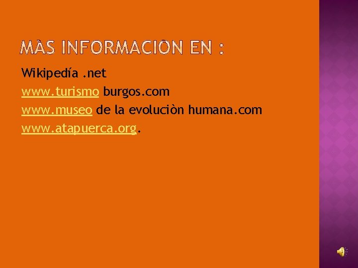 Wikipedía. net www. turismo burgos. com www. museo de la evoluciòn humana. com www.