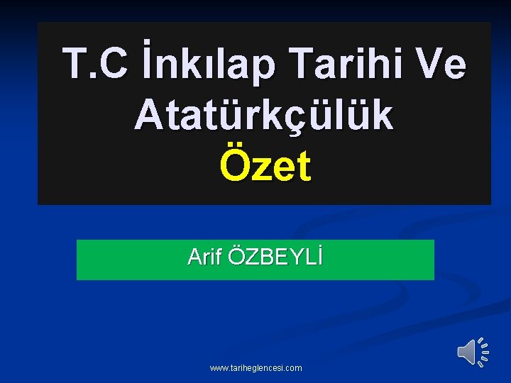 T. C İnkılap Tarihi Ve Atatürkçülük Özet Arif ÖZBEYLİ www. tariheglencesi. com 