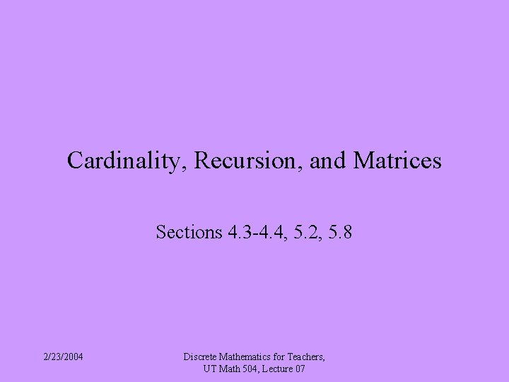 Cardinality, Recursion, and Matrices Sections 4. 3 4. 4, 5. 2, 5. 8 2/23/2004