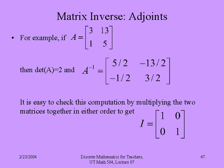 Matrix Inverse: Adjoints • For example, if then det(A)=2 and It is easy to