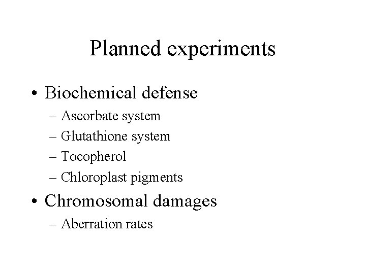 Planned experiments • Biochemical defense – Ascorbate system – Glutathione system – Tocopherol –