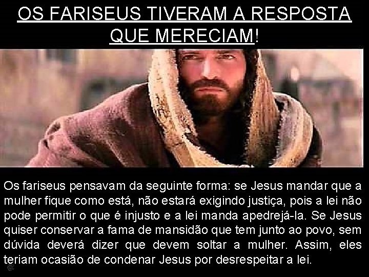 OS FARISEUS TIVERAM A RESPOSTA QUE MERECIAM! Os fariseus pensavam da seguinte forma: se