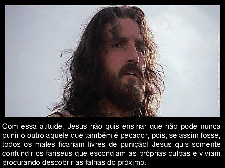 Com essa atitude, Jesus não quis ensinar que não pode nunca punir o outro