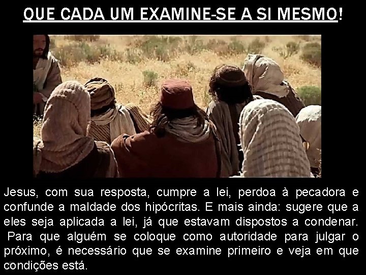 QUE CADA UM EXAMINE-SE A SI MESMO! Jesus, com sua resposta, cumpre a lei,