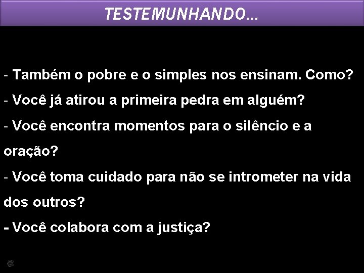 TESTEMUNHANDO. . . - Também o pobre e o simples nos ensinam. Como? -