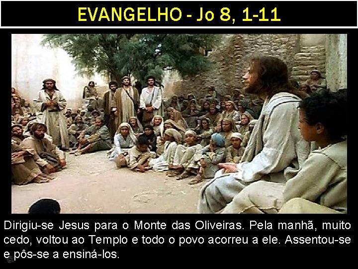 EVANGELHO - Jo 8, 1 -11 Dirigiu-se Jesus para o Monte das Oliveiras. Pela
