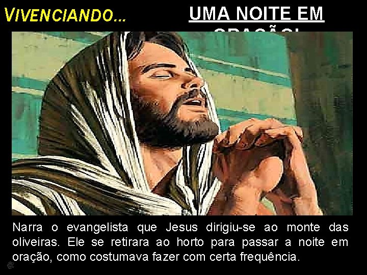 VIVENCIANDO. . . UMA NOITE EM ORAÇÃO! Narra o evangelista que Jesus dirigiu-se ao