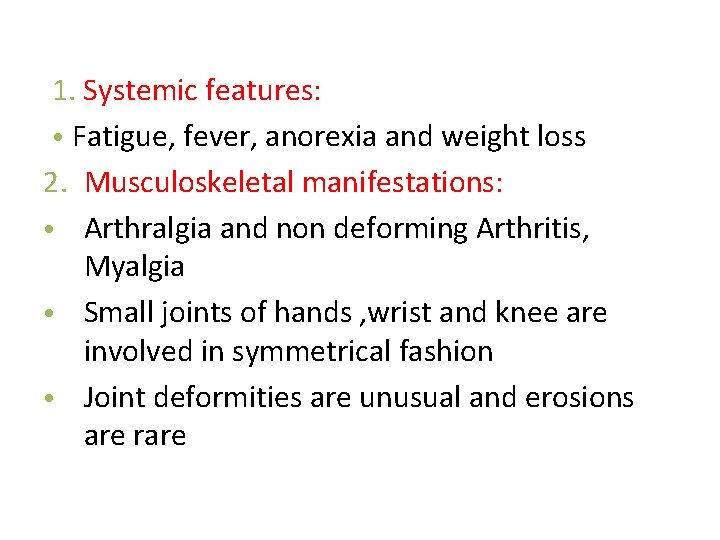 1. Systemic features: • Fatigue, fever, anorexia and weight loss 2. Musculoskeletal manifestations: •