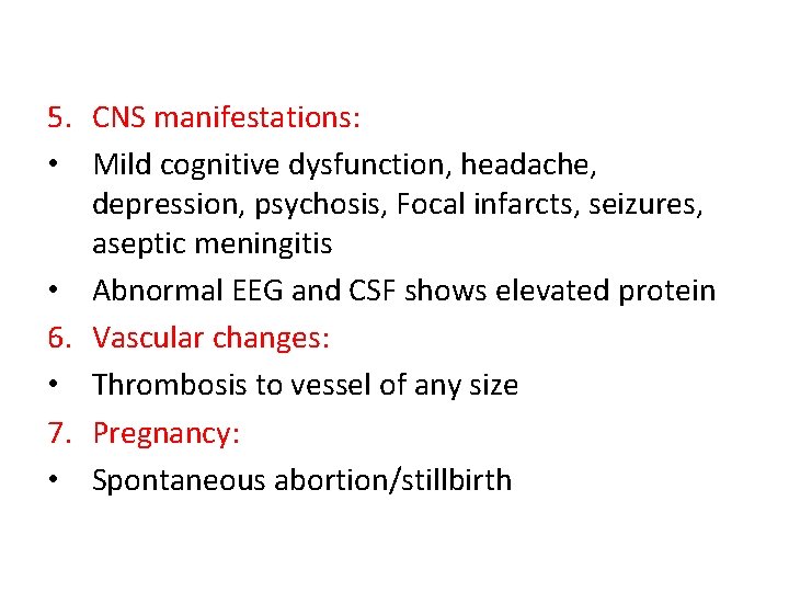 5. CNS manifestations: • Mild cognitive dysfunction, headache, depression, psychosis, Focal infarcts, seizures, aseptic