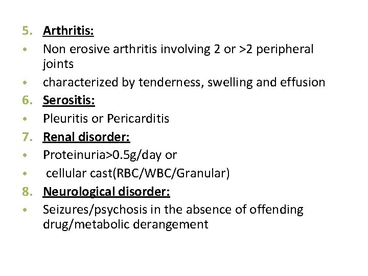 5. Arthritis: • Non erosive arthritis involving 2 or >2 peripheral joints • characterized