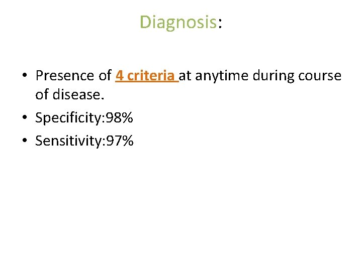 Diagnosis: • Presence of 4 criteria at anytime during course of disease. • Specificity: