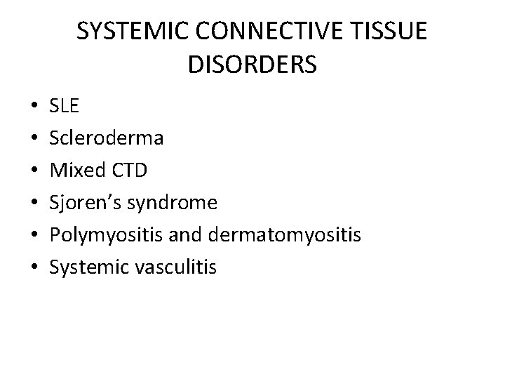 SYSTEMIC CONNECTIVE TISSUE DISORDERS • • • SLE Scleroderma Mixed CTD Sjoren’s syndrome Polymyositis