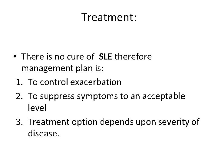 Treatment: • There is no cure of SLE therefore management plan is: 1. To