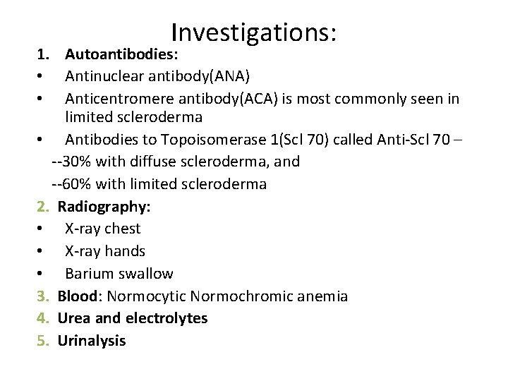 Investigations: 1. Autoantibodies: • Antinuclear antibody(ANA) • Anticentromere antibody(ACA) is most commonly seen in
