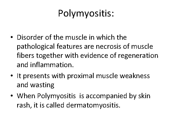 Polymyositis: • Disorder of the muscle in which the pathological features are necrosis of