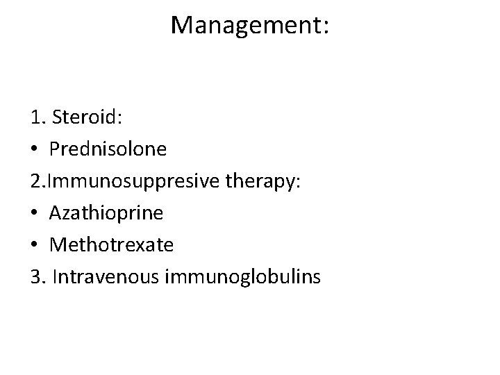 Management: 1. Steroid: • Prednisolone 2. Immunosuppresive therapy: • Azathioprine • Methotrexate 3. Intravenous