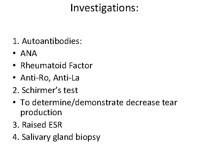 Investigations: 1. Autoantibodies: • ANA • Rheumatoid Factor • Anti-Ro, Anti-La 2. Schirmer’s test