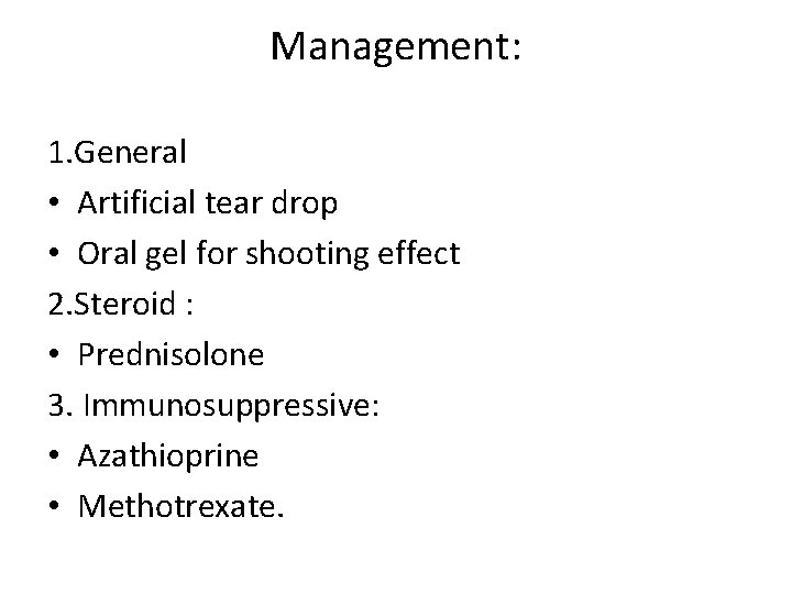 Management: 1. General • Artificial tear drop • Oral gel for shooting effect 2.