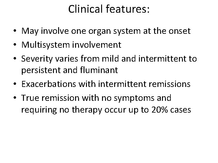 Clinical features: • May involve one organ system at the onset • Multisystem involvement