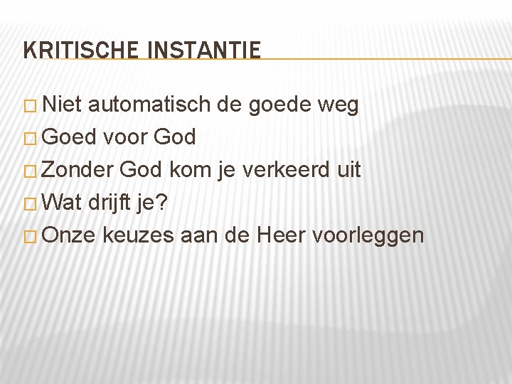 KRITISCHE INSTANTIE � Niet automatisch de goede weg � Goed voor God � Zonder