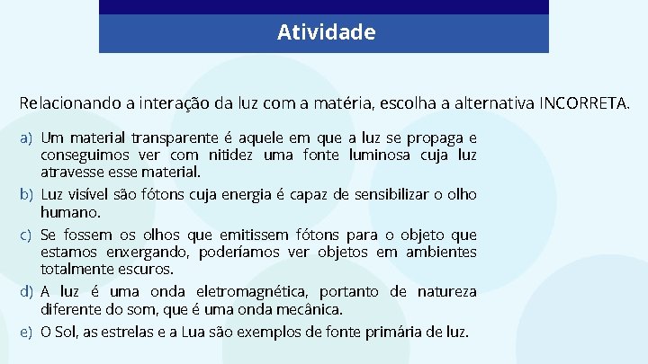 Atividade Relacionando a interação da luz com a matéria, escolha a alternativa INCORRETA. a)