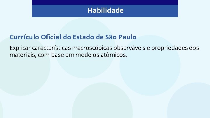 Habilidade Currículo Oficial do Estado de São Paulo Explicar características macroscópicas observáveis e propriedades