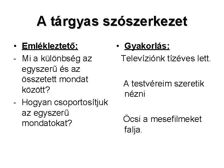 A tárgyas szószerkezet • Emlékleztető: • Gyakorlás: - Mi a különbség az Televíziónk tízéves