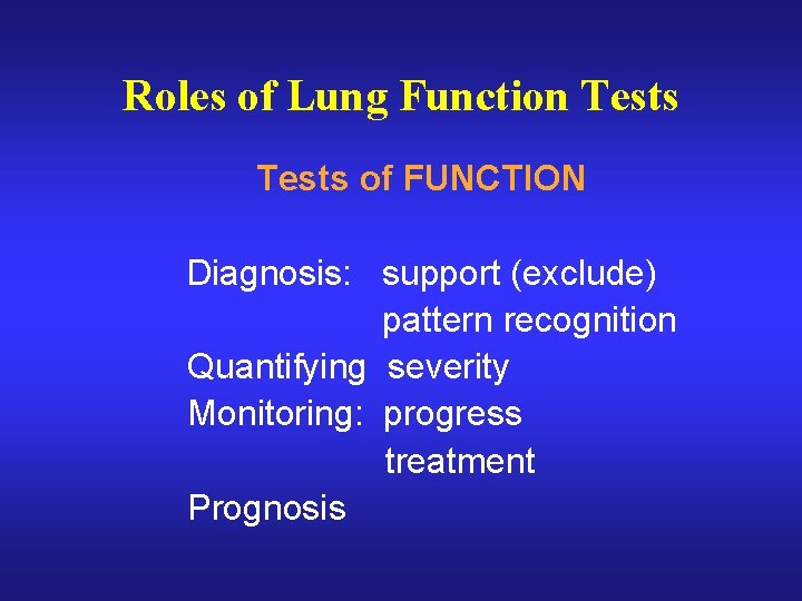 Roles of Lung Function Tests of FUNCTION Diagnosis: support (exclude) pattern recognition Quantifying severity