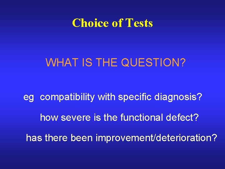 Choice of Tests WHAT IS THE QUESTION? eg compatibility with specific diagnosis? how severe