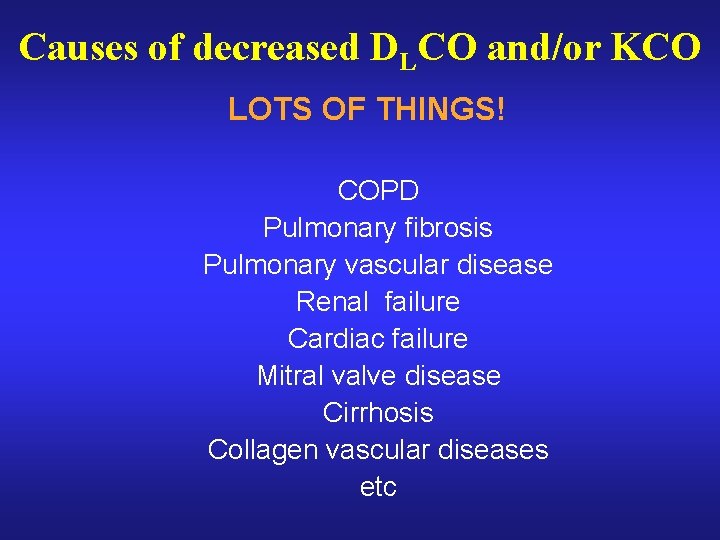 Causes of decreased DLCO and/or KCO LOTS OF THINGS! COPD Pulmonary fibrosis Pulmonary vascular