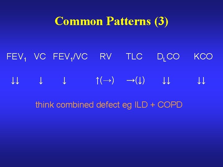 Common Patterns (3) FEV 1 VC FEV 1/VC ↓↓ ↓ ↓ RV TLC DLCO