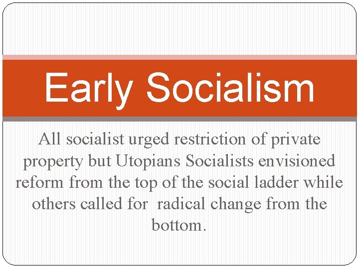 Early Socialism All socialist urged restriction of private property but Utopians Socialists envisioned reform