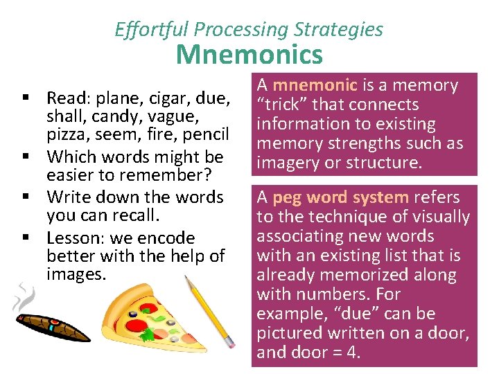 Effortful Processing Strategies Mnemonics § Read: plane, cigar, due, shall, candy, vague, pizza, seem,