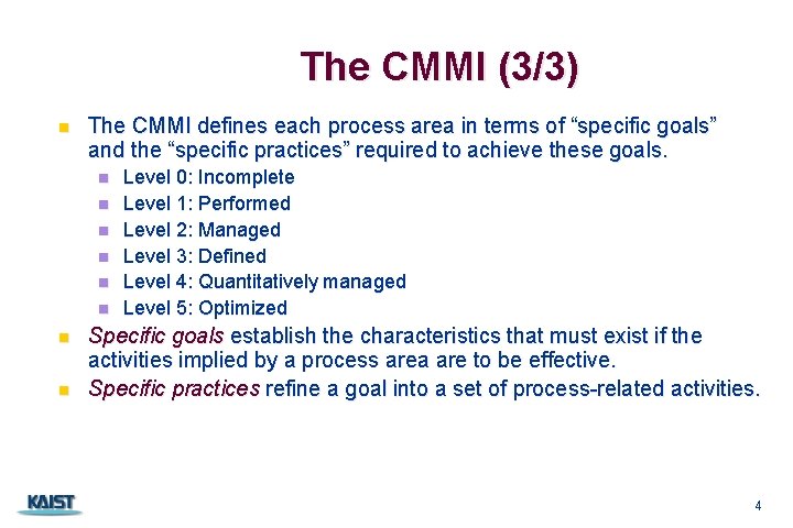 The CMMI (3/3) n The CMMI defines each process area in terms of “specific