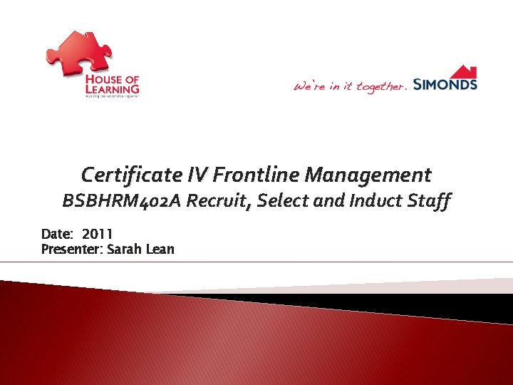 Certificate IV Frontline Management BSBHRM 402 A Recruit, Select and Induct Staff Date: 2011